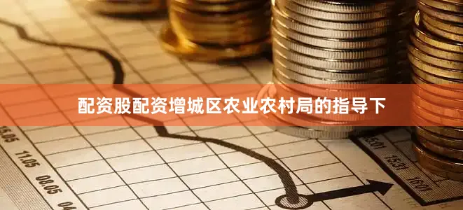 配资股配资增城区农业农村局的指导下