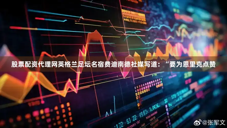 股票配资代理网英格兰足坛名宿费迪南德社媒写道：“要为恩里克点赞