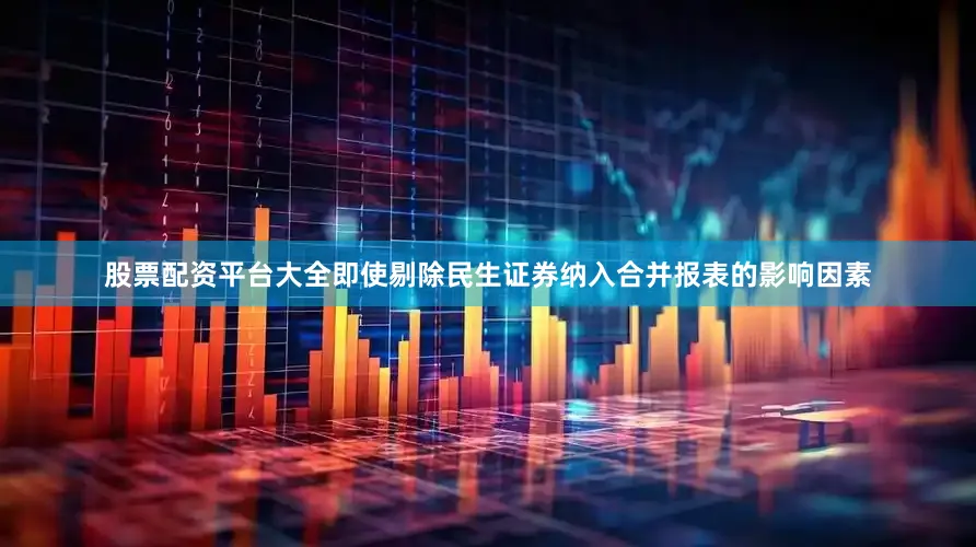 股票配资平台大全即使剔除民生证券纳入合并报表的影响因素