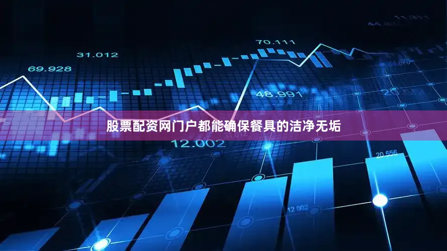 股票配资网门户都能确保餐具的洁净无垢