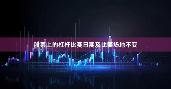 股票上的杠杆比赛日期及比赛场地不变
