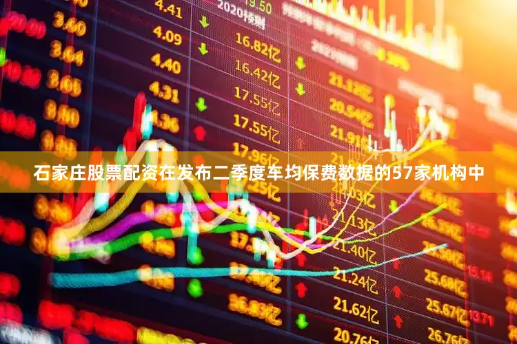 石家庄股票配资在发布二季度车均保费数据的57家机构中